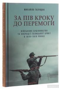 За пів кроку до перемоги. Військове будівництво та операції Галицької Армії в 1918–1919 роках — Михаил Галущак #3