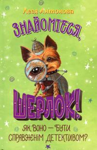 Знайомтеся, Шерлок! Книга 4. Як воно — бути справжнім детективом? — Олеся Антонова #1