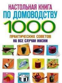 Настольная книга по домоводству. 1000 практических советов на все случаи жизни