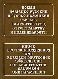 Новый немецко-русский и русско-немецкий словарь по архитектуре, строительству и недвижимости / Neues Deutsch-Russisches und Russisch-Deutsches Worterbuch fur Architektur, Bauwesen und Immobilien — Н. А. Трушина